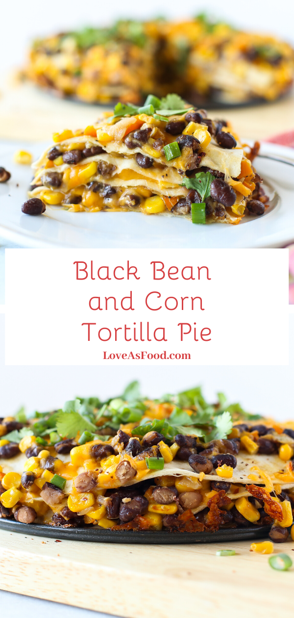 Black Bean and Corn Tortilla Pie - Love As Food